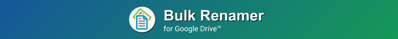 Bulk Renamer for Google Drive™